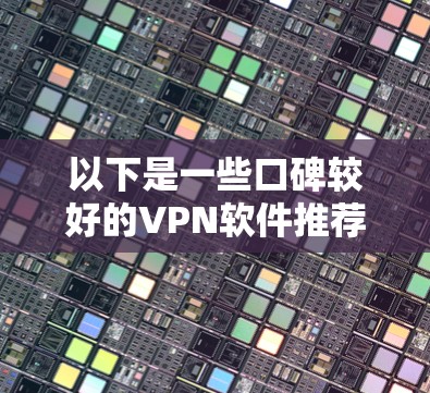 以下是一些口碑较好的VPN软件推荐，供您参考