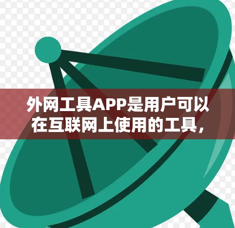 外网工具APP是用户可以在互联网上使用的工具，用于管理电子文件和文档。这些工具涵盖多种类型，如文档管理、文件共享、文件管理等，适用于不同的场景。以下是关于外网工具APP的详细总结