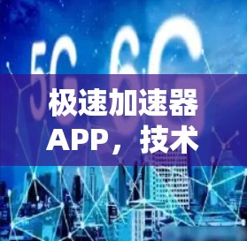 极速加速器APP,技术突破,让网页加载速度瞬间提升