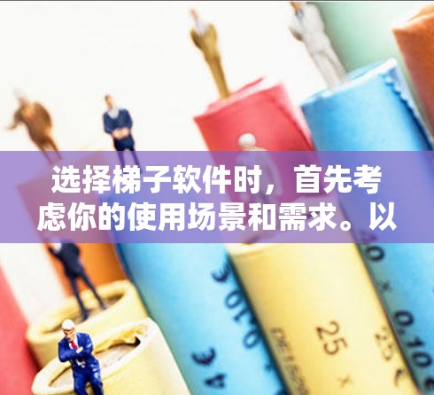 选择梯子软件时,首先考虑你的使用场景和需求。以下是一些推荐的梯子软件类型,供你参考 选择梯子软件时,首先考虑你的使用场景和需求。以下是一些推荐的梯子软件类型,供你参考
