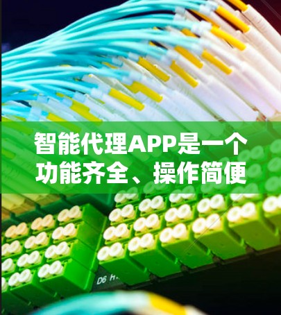 智能代理APP是一个功能齐全、操作简便的工具,能够帮助用户高效完成各种请求。以下是对智能代理APP的详细总结和解决方案 智能代理APP是一个功能齐全、操作简便的工具,能够帮助用户高效完成各种请求。以下是对智能代理APP的详细总结和解决方案