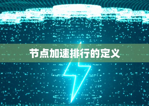 节点加速排行的定义 节点加速排行的定义