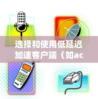 选择和使用低延迟加速客户端（如accelerate game）可以显著提升游戏性能，但需注意以下几点以确保游戏流畅运行