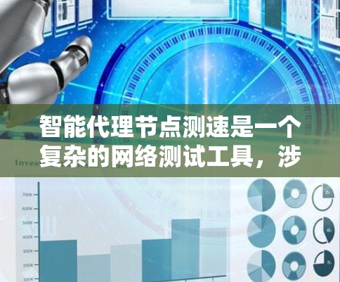 智能代理节点测速是一个复杂的网络测试工具,涉及多个技术领域。以下是对该主题的分步总结和深入分析