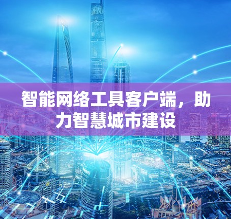 智能网络工具客户端,助力智慧城市建设