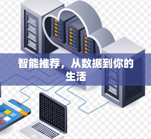 智能推荐,从数据到你的生活 智能推荐,从数据到你的生活