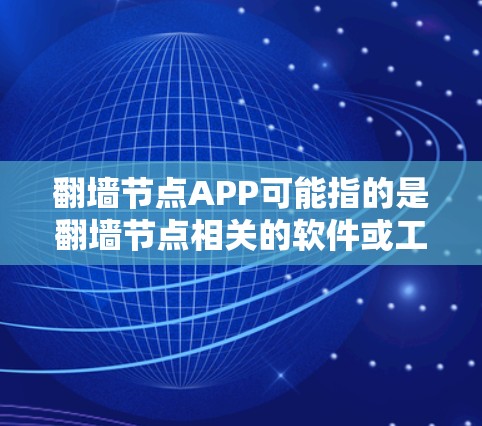 翻墙节点APP可能指的是翻墙节点相关的软件或工具。翻墙节点通常指的是用于在不同网络节点之间翻墙的软件或工具,这些节点可能涉及不同的网络设备或平台