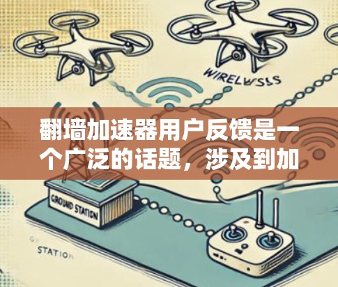 翻墙加速器用户反馈是一个广泛的话题，涉及到加速器的使用体验、功能限制、安全性以及性能优化等多个方面。以下是一些常见的用户反馈和相关建议