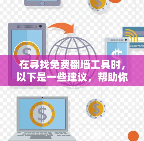 在寻找免费翻墙工具时,以下是一些建议,帮助你选择最适合你的工具 在寻找免费翻墙工具时,以下是一些建议,帮助你选择最适合你的工具