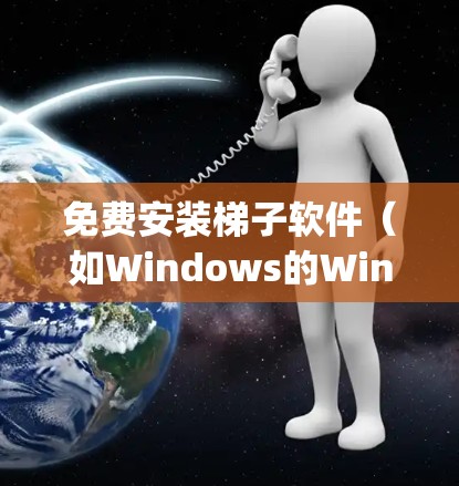 免费安装梯子软件(如Windows的Win install manager或macOS的App Store)的步骤如下 免费安装梯子软件(如Windows的Win install manager或macOS的App Store)的步骤如下