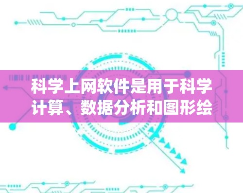 科学上网软件是用于科学计算、数据分析和图形绘制的工具,通常包括Mathematica、MATLAB、Origin等。免费试用版各有特点 科学上网软件是用于科学计算、数据分析和图形绘制的工具,通常包括Mathematica、MATLAB、Origin等。免费试用版各有特点