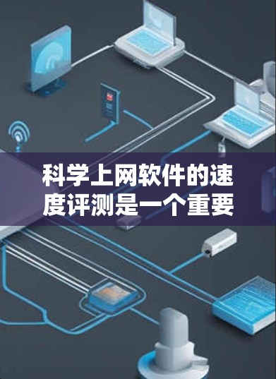 科学上网软件的速度评测是一个重要的方面,因为它直接影响用户的工作效率和用户体验。以下是对几个常见的科学上网软件的性能评测 科学上网软件的速度评测是一个重要的方面,因为它直接影响用户的工作效率和用户体验。以下是对几个常见的科学上网软件的性能评测