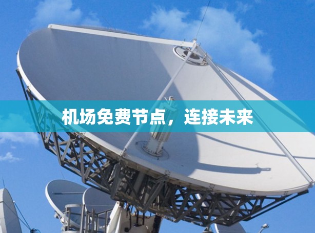 机场免费节点,连接未来 机场免费节点,连接未来