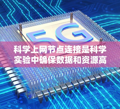 科学上网节点连接是科学实验中确保数据和资源高效传输的重要环节。以下是一些具体的连接方法 科学上网节点连接是科学实验中确保数据和资源高效传输的重要环节。以下是一些具体的连接方法