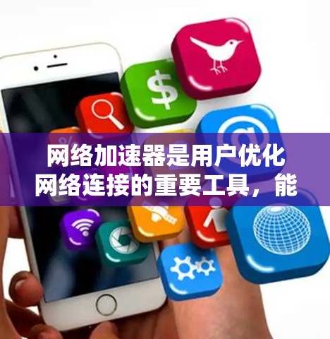 <strong>网络加速</strong>器是用户优化网络连接的重要工具，能够帮助提升数据传输速度和稳定性。以下是一步步的分析和建议