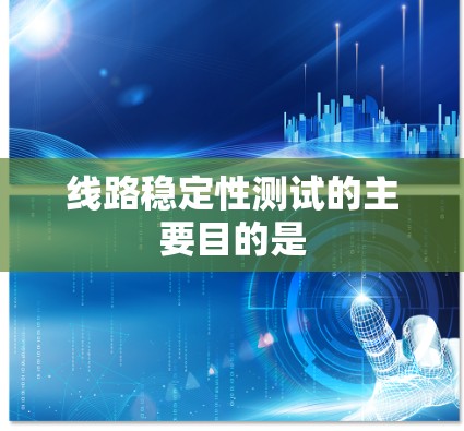 线路稳定性测试的主要目的是 线路稳定性测试的主要目的是