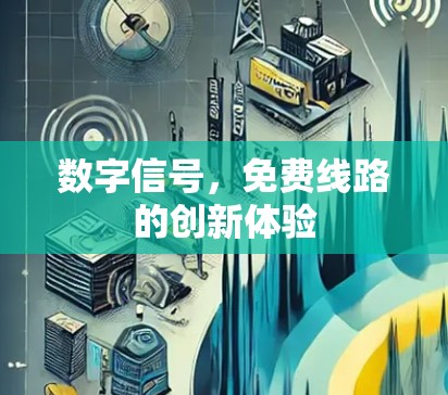 数字信号,免费线路的创新体验 数字信号,免费线路的创新体验
