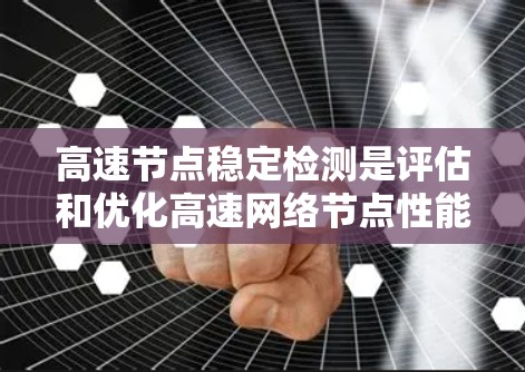 高速节点稳定检测是评估和优化高速网络节点性能的关键环节,主要涉及对节点的响应速度、网络延迟、数据丢失率、连接稳定性、资源使用率以及异常情况的检测和处理。以下是对高速节点稳定检测的详细分析和总结 高速节点稳定检测是评估和优化高速网络节点性能的关键环节,主要涉及对节点的响应速度、网络延迟、数据丢失率、连接稳定性、资源使用率以及异常情况的检测和处理。以下是对高速节点稳定检测的详细分析和总结