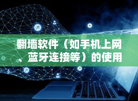 翻墙软件(如手机上网、蓝牙连接等)的使用反馈通常包括以下几个方面 翻墙软件(如手机上网、蓝牙连接等)的使用反馈通常包括以下几个方面