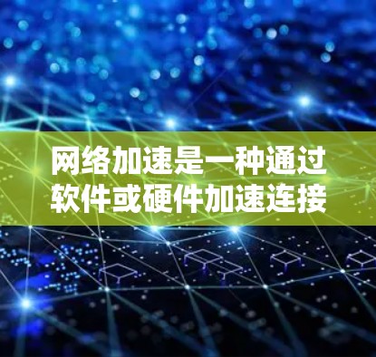 <strong>网络加速</strong>是一种通过软件或硬件加速连接不同网络设备的技术，通常用于提升用户体验或优化网络性能。以下是一些<strong>网络加速</strong>方案的建议，可以帮助你优化<strong>网络加速</strong>的稳定性和性能