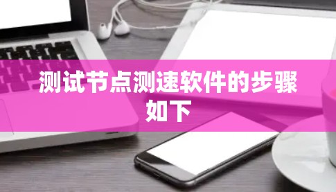 测试节点测速软件的步骤如下 测试节点测速软件的步骤如下