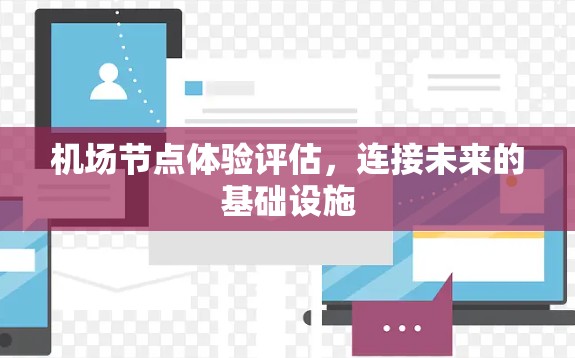 机场节点体验评估,连接未来的基础设施 机场节点体验评估,连接未来的基础设施