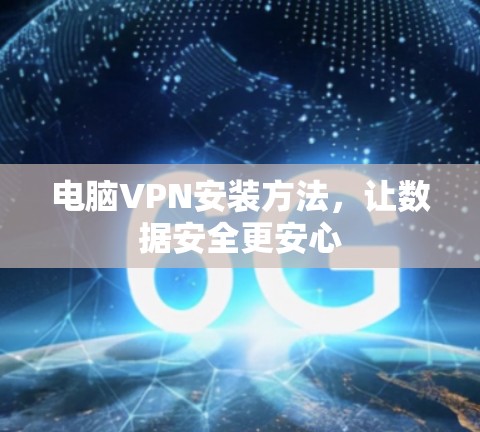电脑VPN安装方法,让数据安全更安心 电脑VPN安装方法,让数据安全更安心