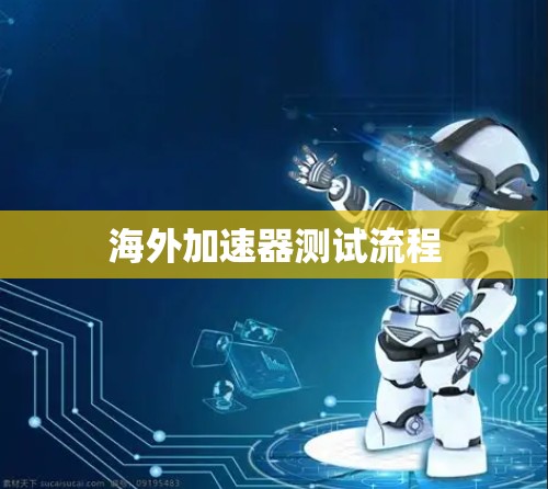 海外加速器测试流程 海外加速器测试流程