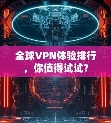 全球VPN体验排行,你值得试试? 全球VPN体验排行,你值得试试?