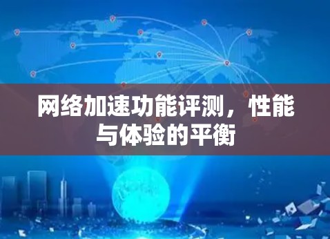 <strong>网络加速</strong>功能评测，性能与体验的平衡