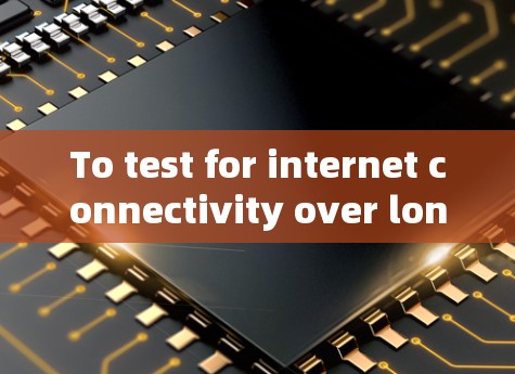 To test for internet connectivity over long distances using a VPN,follow these organized steps: To test for internet connectivity over long distances using a VPN,follow these organized steps: