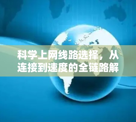 科学上网线路选择,从连接到速度的全链路解决方案 科学上网线路选择,从连接到速度的全链路解决方案