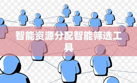 智能资源分配智能筛选工具 智能资源分配智能筛选工具