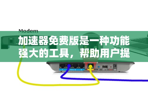 加速器免费版是一种功能强大的工具,帮助用户提升下载效率和解决问题。以下是对其功能的详细介绍 加速器免费版是一种功能强大的工具,帮助用户提升下载效率和解决问题。以下是对其功能的详细介绍