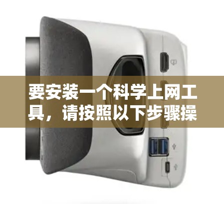 要安装一个<strong>科学上网工具</strong>，请按照以下步骤操作