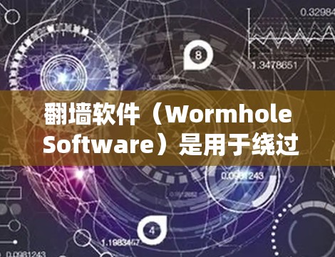 翻墙软件（Wormhole Software）是用于绕过VPN等网络限制的工具，能够实现从外部网络到内部网络的连接。以下是一个分步骤的入门教程指南