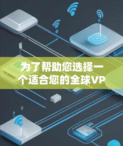 为了帮助您选择一个适合您的全球VPN平台,以下是综合考虑的因素和推荐 为了帮助您选择一个适合您的全球VPN平台,以下是综合考虑的因素和推荐