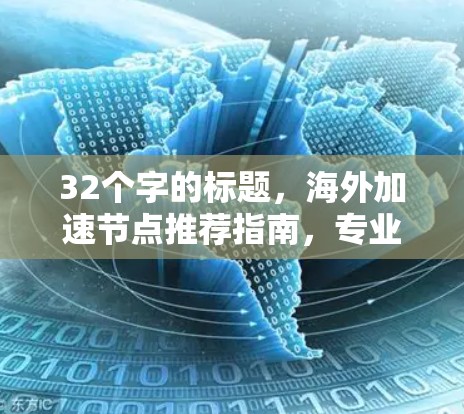 32个字的标题，海外加速节点推荐指南，专业经验分享