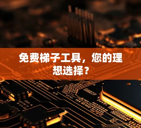 免费梯子工具,您的理想选择? 免费梯子工具,您的理想选择?