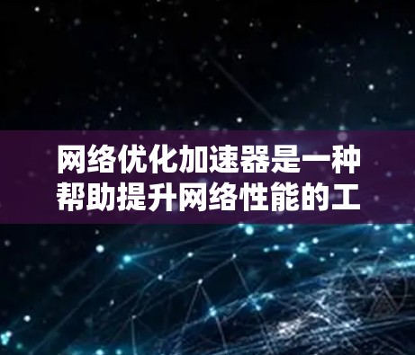 网络优化加速器是一种帮助提升网络性能的工具,能够自动调整流量分配和选择带宽,适用于多线程传输、多线程下载、多线程发布、多线程同步和本地连接等需求。以下是详细的分析和建议 网络优化加速器是一种帮助提升网络性能的工具,能够自动调整流量分配和选择带宽,适用于多线程传输、多线程下载、多线程发布、多线程同步和本地连接等需求。以下是详细的分析和建议