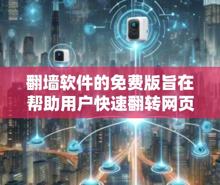 翻墙软件的免费版旨在帮助用户快速翻转网页,以适应不同平台的使用习惯。以下是关于免费版的一些关键信息 翻墙软件的免费版旨在帮助用户快速翻转网页,以适应不同平台的使用习惯。以下是关于免费版的一些关键信息