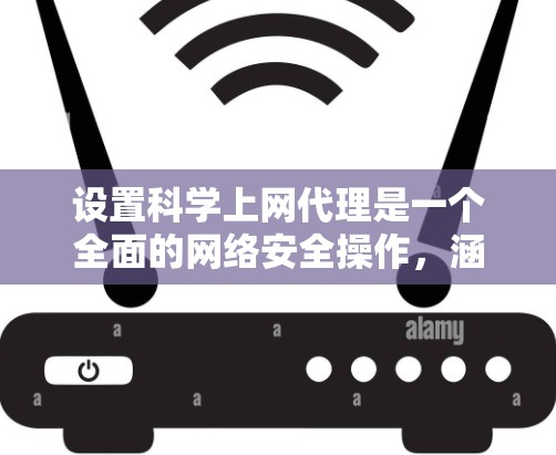 设置科学上网代理是一个全面的网络安全操作，涵盖了防火墙、安全软件和科学代理的使用。以下是一个清晰的步骤指南，帮助您顺利设置科学上网代理