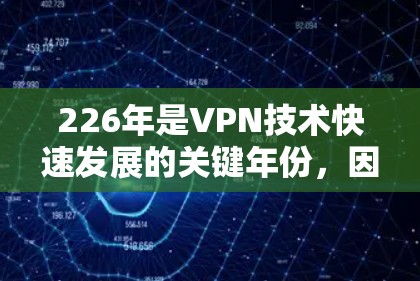 226年是VPN技术快速发展的关键年份,因此会有许多新的VPN连接工具出现。以下是226年最新的热门VPN连接工具 226年是VPN技术快速发展的关键年份,因此会有许多新的VPN连接工具出现。以下是226年最新的热门VPN连接工具