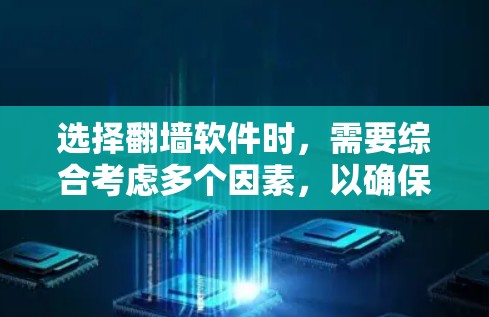 选择翻墙软件时，需要综合考虑多个因素，以确保最适合你的需求。以下是一个有条理的步骤指南，帮助你做出明智的决定