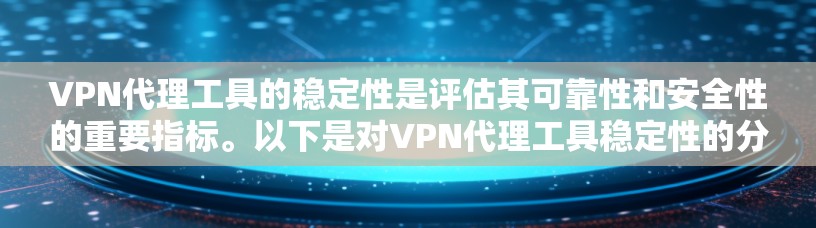 VPN代理工具的稳定性是评估其可靠性和安全性的重要指标。以下是对VPN代理工具稳定性的分析 VPN代理工具的稳定性是评估其可靠性和安全性的重要指标。以下是对VPN代理工具稳定性的分析