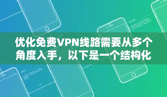 优化免费VPN线路需要从多个角度入手,以下是一个结构化的优化方案 优化免费VPN线路需要从多个角度入手,以下是一个结构化的优化方案