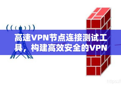 高速VPN节点连接测试工具,构建高效安全的VPN网络 高速VPN节点连接测试工具,构建高效安全的VPN网络