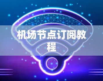 机场节点订阅教程 机场节点订阅教程
