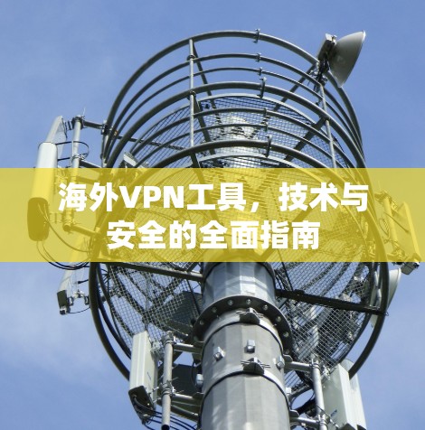 海外VPN工具,技术与安全的全面指南 海外VPN工具,技术与安全的全面指南