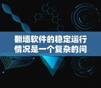 翻墙软件的稳定运行情况是一个复杂的问题,通常取决于多种因素。以下是对初步分析和建议 翻墙软件的稳定运行情况是一个复杂的问题,通常取决于多种因素。以下是对初步分析和建议
